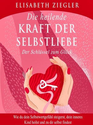 cover image of Die heilende Kraft der Selbstliebe--Der Schlüssel zum Glück